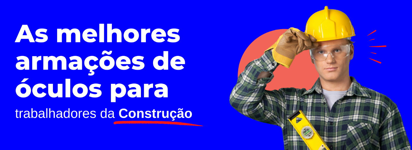 A armação de óculos ideal para trabalhadores da Construção